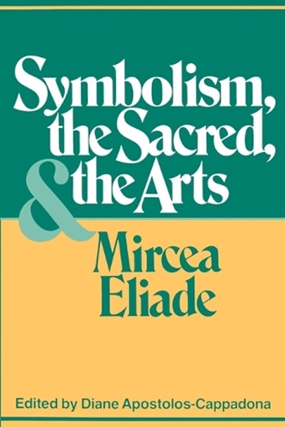 Symbolism, the Sacred, and the Arts, Mircea Eliade - Paperback - 9780826406187