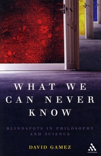 What We Can Never Know | David Gamez | 