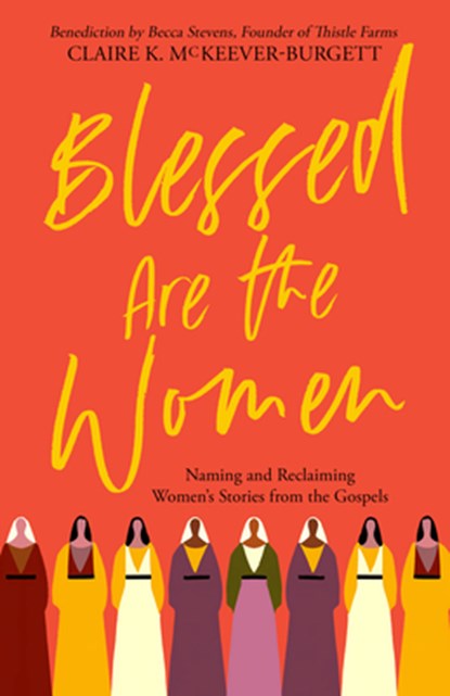 Blessed Are the Women: Naming & Reclaiming Women's Stories from the Gospels, Claire McKeever-Burgett - Paperback - 9780827203341