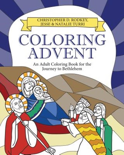 Coloring Advent: An Adult Coloring Book for the Journey to Bethlehem, Christopher D. Rodkey - Paperback - 9780827203976