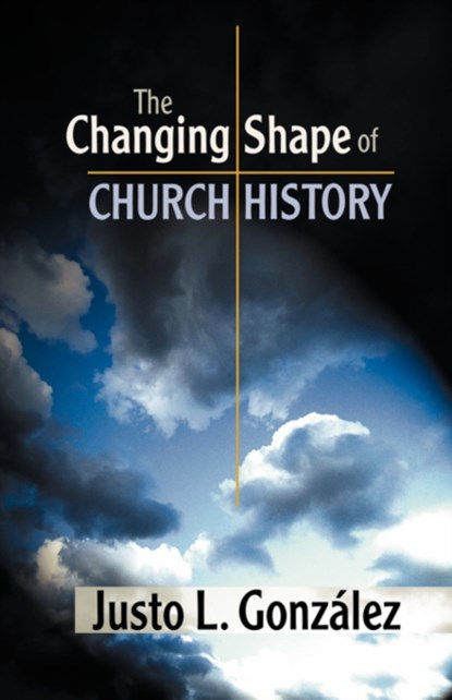 The Changing Shape of Church History, Justo L Gonzalez - Paperback - 9780827204904