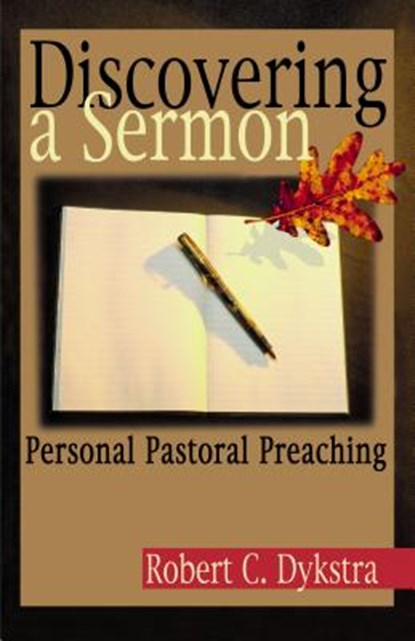 Discovering a Sermon: Personal Pastoral Preaching, Robert C. Dykstra - Paperback - 9780827206274