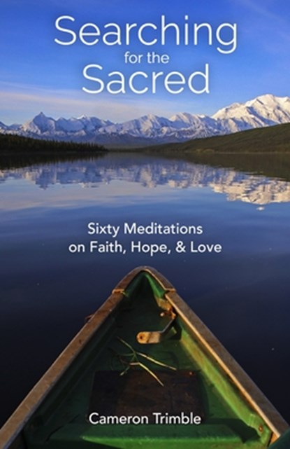 Searching for the Sacred: Sixty Meditations on Faith, Hope, and Love, Cameron Trimble - Paperback - 9780827231894