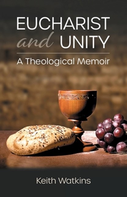 Eucharist and Unity: A Theological Memoir, Keith Watkins - Paperback - 9780827243439