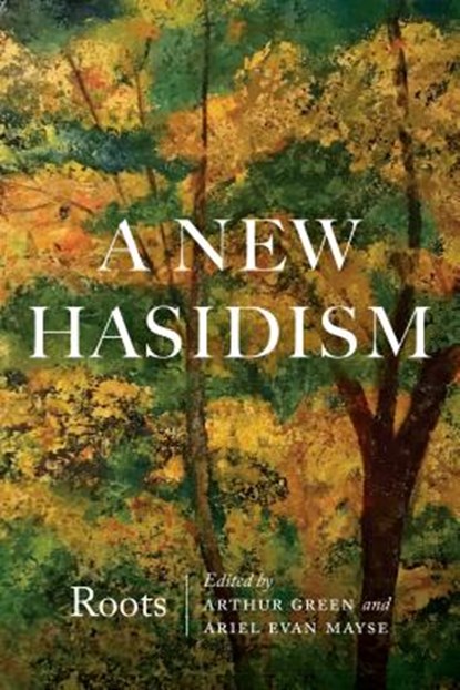A New Hasidism: Roots, Arthur Green ; Ariel Evan Mayse - Paperback - 9780827613065