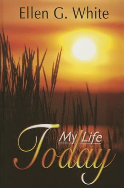 My Life Today, Ellen Gould Harmon White - Gebonden - 9780828015172