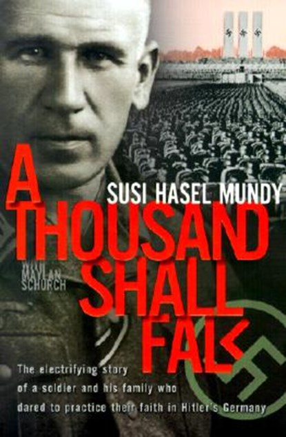 A Thousand Shall Fall: The Electrifying Story of a Soldier and His Family Who Dared to Practice Their Faith in Hitler's Germany, Susi Hasel Mundy - Paperback - 9780828015615