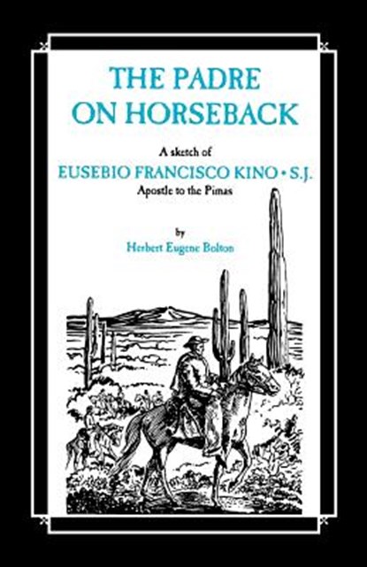 The Padre on Horseback: A Sketch of Eusebio Francisco Kino, S.J. Apostle to the Pimas, BOLTON,  Herbert Eugene - Paperback - 9780829400045