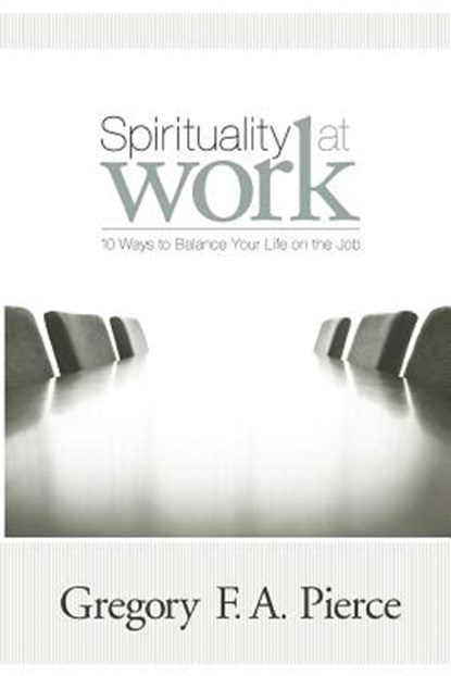 Spirituality at Work: 10 Ways to Balance Your Life on the Job, Gregory F. Augustine Pierce - Paperback - 9780829421163