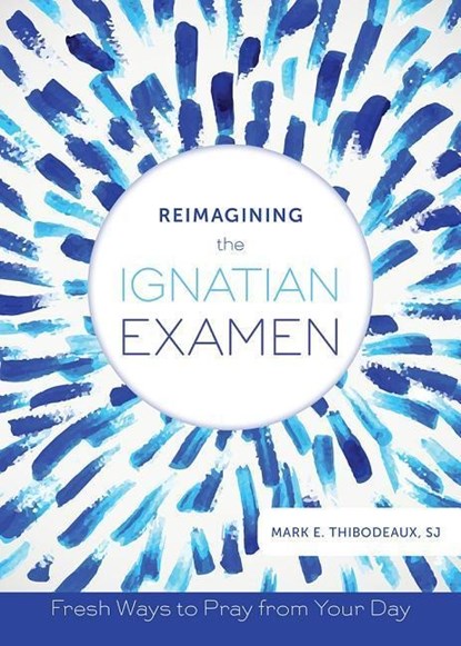 Thibodeaux, M: Reimagining the Ignatian Examen, Mark E Thibodeaux - Paperback - 9780829442441