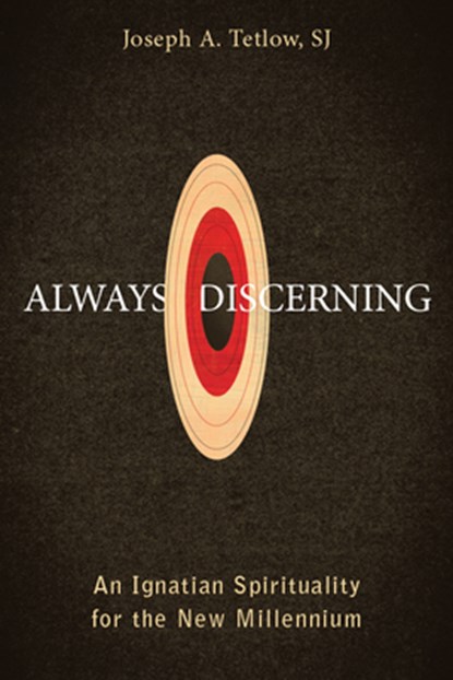 Always Discerning: An Ignatian Spirituality for the New Millennium, Joseph A. Tetlow - Paperback - 9780829444568
