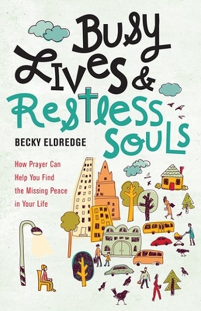 Busy Lives and Restless Souls: How Prayer Can Help You Find the Missing Peace in Your Life, Becky Eldredge - Paperback - 9780829444957