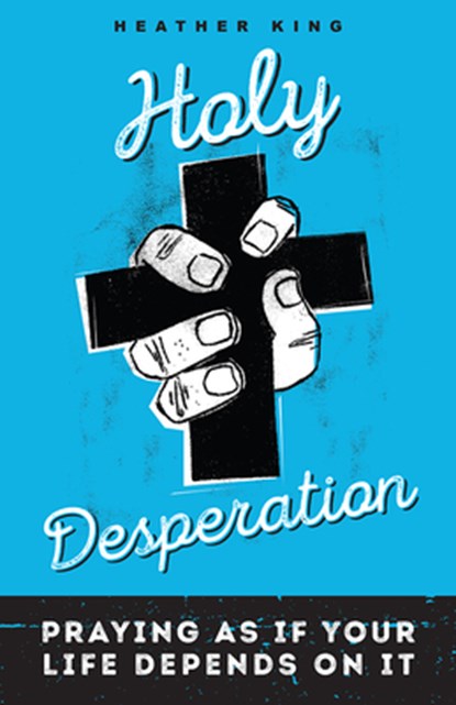 Holy Desperation: Praying as If Your Life Depends on It, Heather King - Paperback - 9780829445145