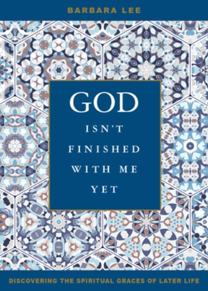 God Isn't Finished with Me Yet: Discovering the Spiritual Graces of Later Life, Barbara Lee - Paperback - 9780829446616