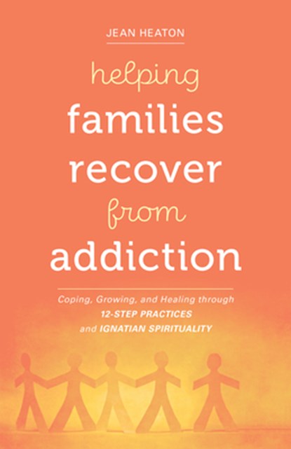 Helping Families Recover from Addiction: Coping, Growing, and Healing Through 12-Step Practices and Ignatian Spirituality, Jean Heaton - Paperback - 9780829449266