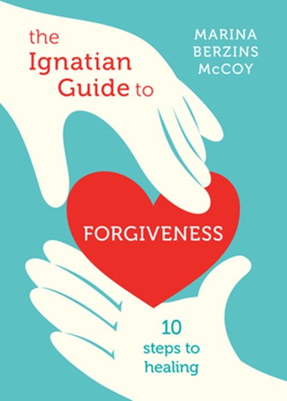 The Ignatian Guide to Forgiveness: Ten Steps to Healing, Marina Berzins McCoy - Paperback - 9780829450071
