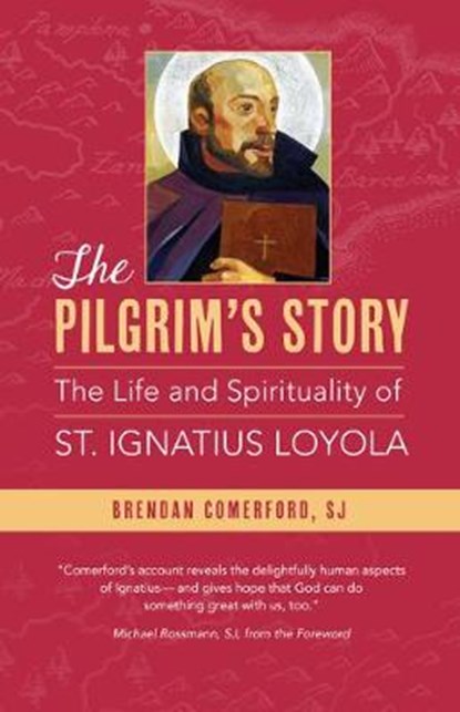 The Pilgrim's Story: The Life and Spirituality of St. Ignatius Loyola, Brendan Comerford - Paperback - 9780829450118