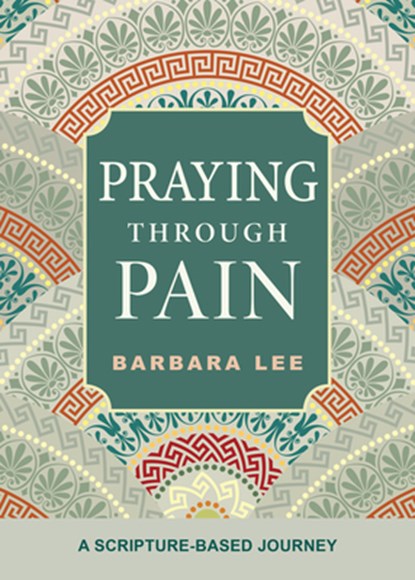 Praying Through Pain: A Scripture-Based Journey, Barbara Lee - Paperback - 9780829455519