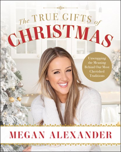 The True Gifts of Christmas: Unwrapping the Meaning Behind Our Most Cherished Traditions, Megan Alexander - Gebonden - 9780829458978