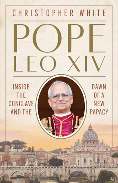 Pope Leo XIV: Inside the Conclave and the Dawn of a New Papacy, Christopher White - Paperback - 9780829459470