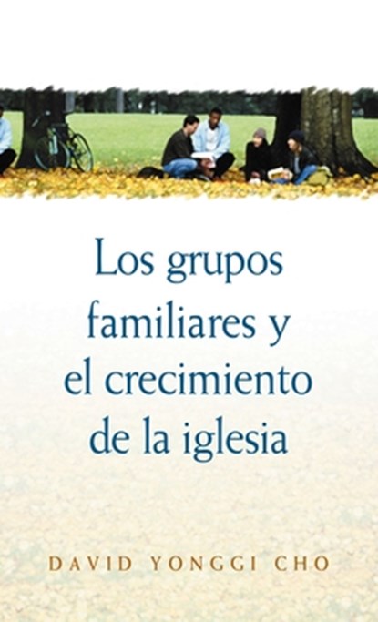 Grupos Familiares Y El Crecimiento De La Iglesia, David Yonggi Cho - Paperback - 9780829713466