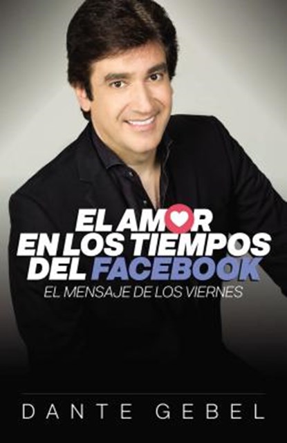 El Amor En Los Tiempos del Facebook: El Mensaje de Los Viernes, Dante Gebel - Paperback - 9780829758740