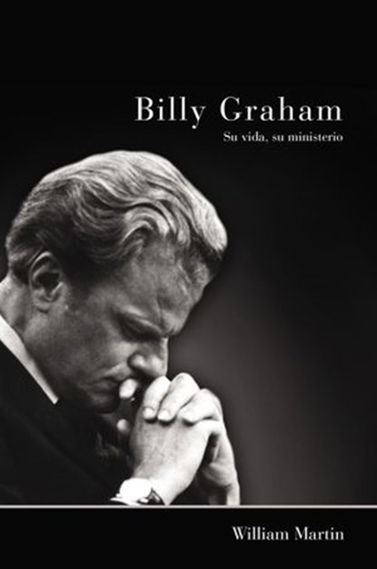Billy Graham - Su vida, su ministerio, William C. Martin - Ebook - 9780829760880
