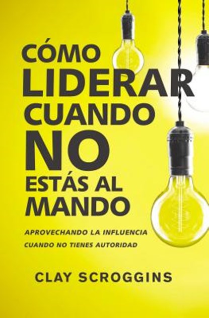Como liderar cuando no estas al mando, Clay Scroggins - Paperback - 9780829767964