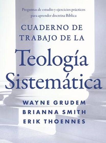 Cuaderno de trabajo de la Teología sistemática, Wayne A. Grudem ; Brianna Smith ; Erik Thoennes - Ebook - 9780829799910