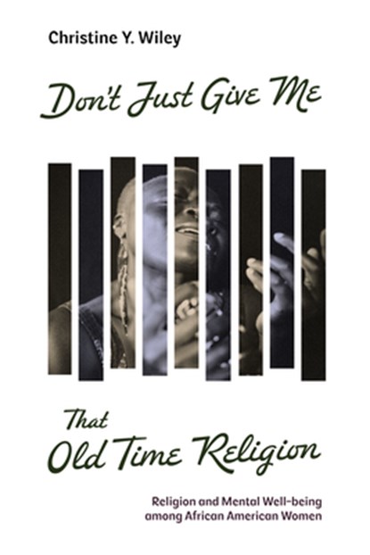 Don't Just Give Me That Old Time Religion: Religion and Mental Well-Being Among African American Women, Christine Y. Wiley - Paperback - 9780829800654