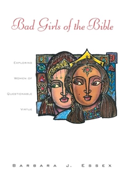 Bad Girls of the Bible: Exploring Women of Questionable Virtue, Barbara J. Essex - Paperback - 9780829813395