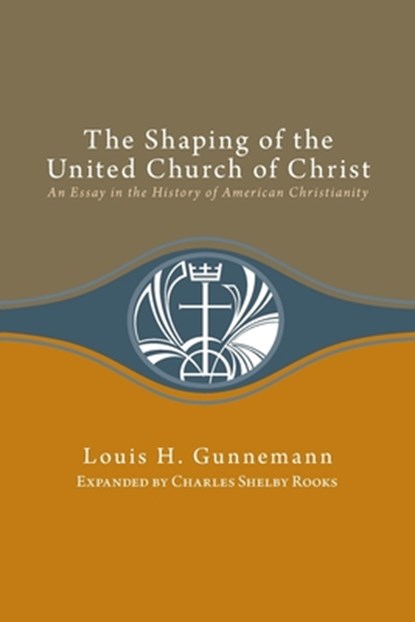 Shaping of the United Church of Christ: An Essay in the History of American Christianity, GUNNEMANN,  Louis H. - Paperback - 9780829813456