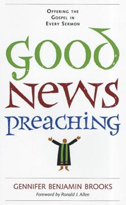 Good News Preaching: Offering the Gospel in Every Sermon, Gennifer Benjamin Brooks - Paperback - 9780829819175