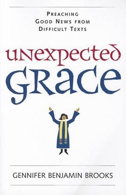 Unexpected Grace: Preaching Good News from Difficult Texts, Gennifer Benjamin Brooks - Paperback - 9780829819380