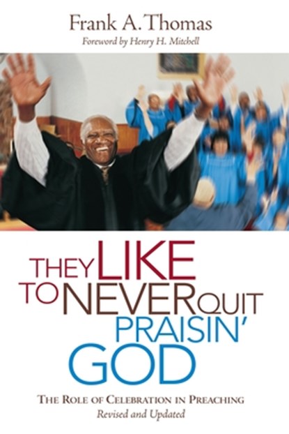 They Like to Never Quit Praisin' God: The Role of Celebrating in Preaching, Frank A. Thomas - Paperback - 9780829819786