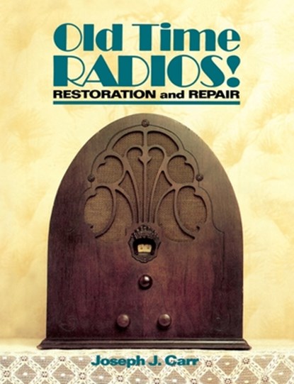 Old Time Radios! Restoration and Repair, Joseph Carr - Paperback - 9780830633425