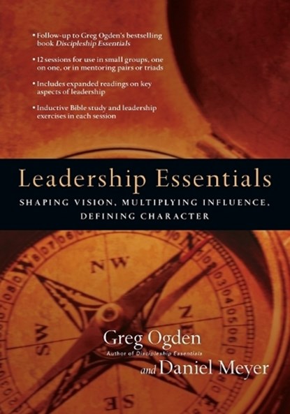Leadership Essentials – Shaping Vision, Multiplying Influence, Defining Character, Greg Ogden ; Daniel Meyer - Paperback - 9780830810970