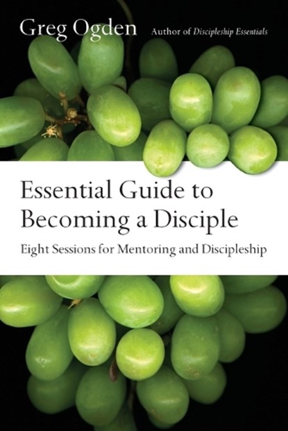 Essential Guide to Becoming a Disciple – Eight Sessions for Mentoring and Discipleship, Greg Ogden - Paperback - 9780830811496