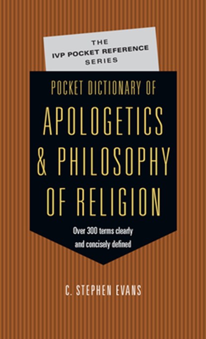 Pocket Dictionary of Apologetics & Philosophy of Religion: 300 Terms Thinkers Clearly Concisely Defined, C. Stephen Evans - Paperback - 9780830814657