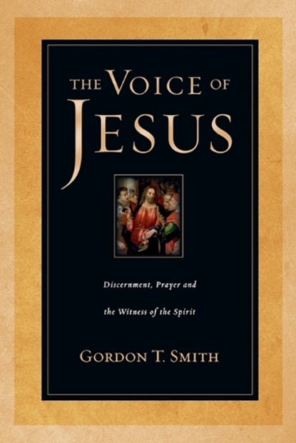 The Voice of Jesus – Discernment, Prayer and the Witness of the Spirit, Gordon T. Smith - Paperback - 9780830823901