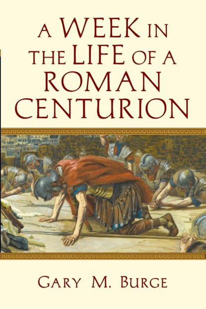 A Week in the Life of a Roman Centurion, Gary M. Burge - Paperback - 9780830824625