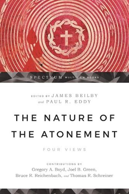 The Nature of the Atonement – Four Views, James K. Beilby ; Paul R. Eddy ; Gregory A. Boyd ; Joel B. Green - Paperback - 9780830825707