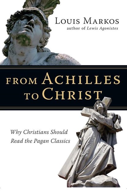 From Achilles to Christ, Markos Louis Markos - Paperback - 9780830825936