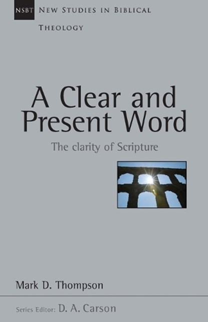 A Clear and Present Word: The Clarity of Scripture Volume 21, Mark D. Thompson - Paperback - 9780830826223