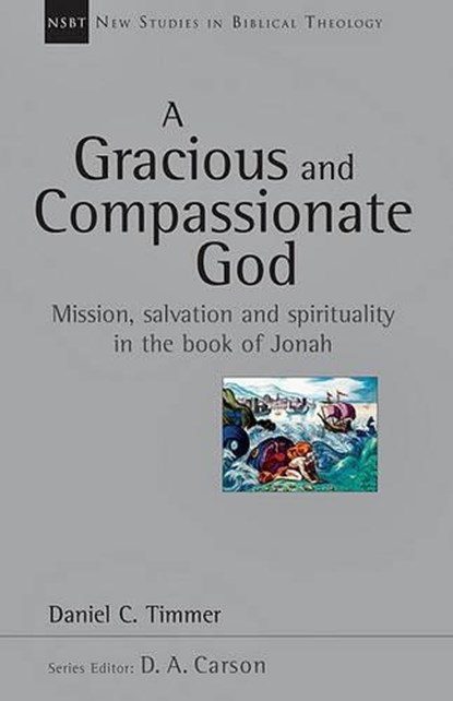 A Gracious and Compassionate God: Mission, Salvation and Spirituality in the Book of Jonah Volume 26, Daniel C. Timmer - Paperback - 9780830826278