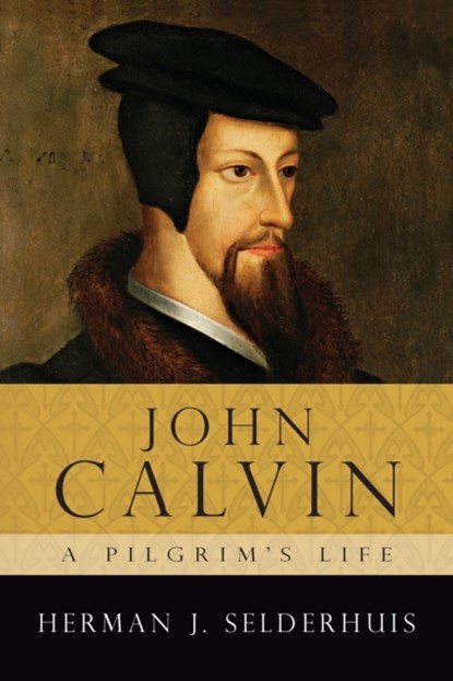John Calvin: A Pilgrim's Life, Herman J. Selderhuis - Paperback - 9780830829217