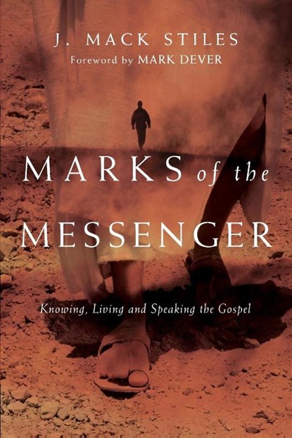 Marks of the Messenger – Knowing, Living and Speaking the Gospel, J. Mack Stiles ; Mark Dever - Paperback - 9780830833504