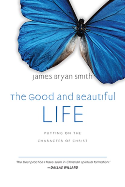 The Good and Beautiful Life: Putting on the Character of Christ, James Bryan Smith - Gebonden - 9780830835324