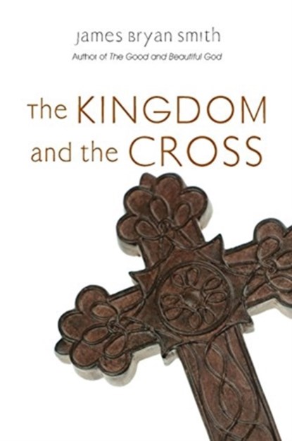 The Kingdom and the Cross, James Bryan Smith - Paperback - 9780830835492