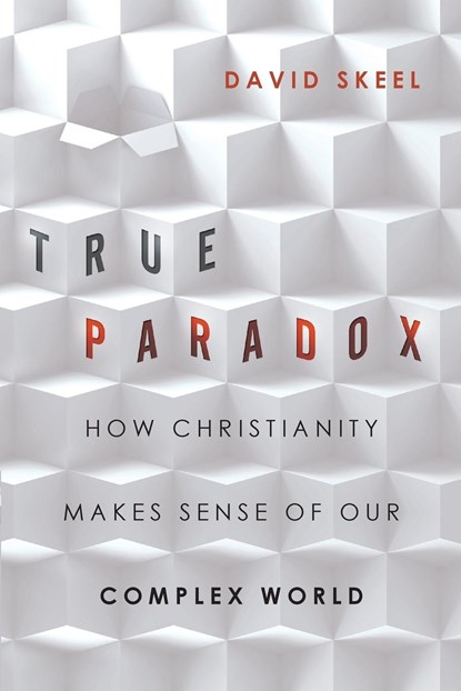 True Paradox – How Christianity Makes Sense of Our Complex World, DAVID,  Jr. Skeel - Paperback - 9780830836765